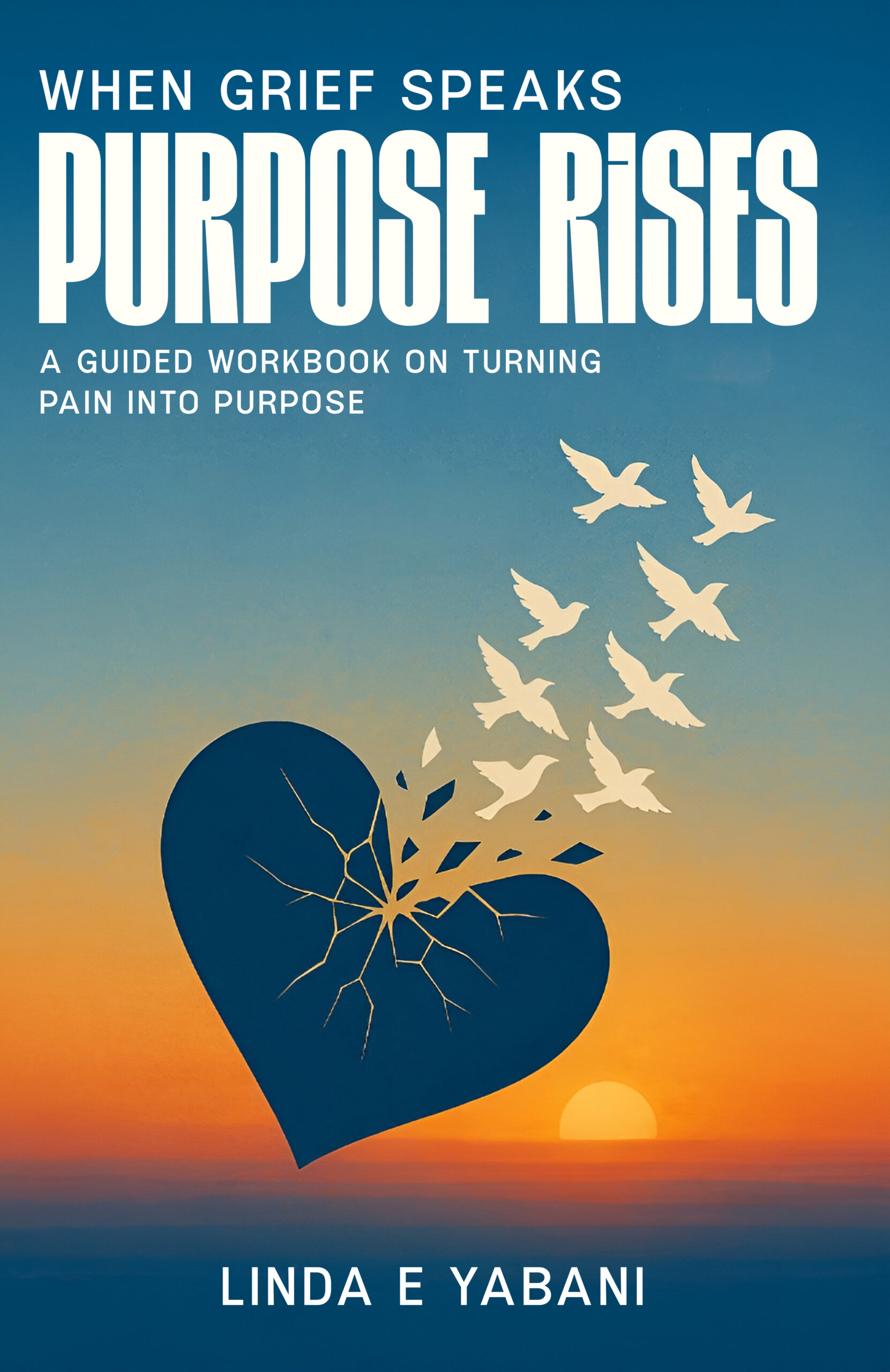 When Grief Speaks, Purpose Rises by Linda E Yabani